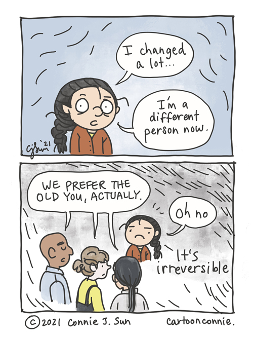 Two-panel comic showing a simple illustration of a girl with a braid, reflecting on personal growth. Panel 1 text reads, "I changed a lot...I'm a different person now." In panel 2, a mini-chorus of three figures say in unison, "We prefer the old you, actually." Dismayed, she exclaims, "Oh no - it's irreversible." Original webcomic by Connie Sun, cartoonconnie