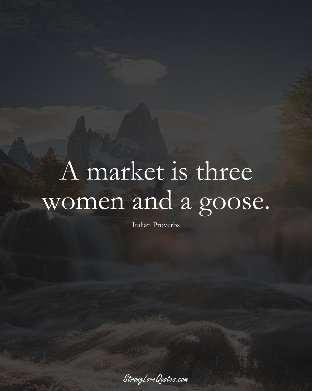 A market is three women and a goose. (Italian Sayings);  #EuropeanSayings