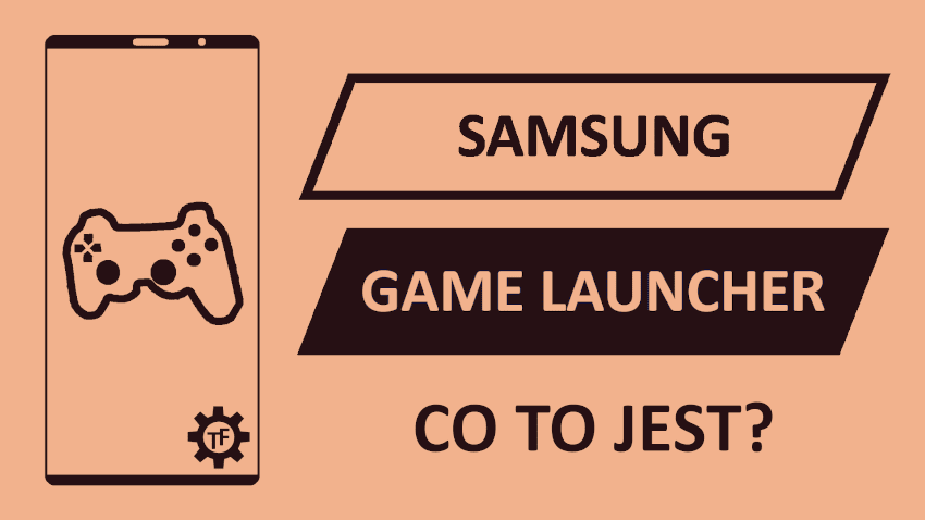 Samsung Co to jest Game Launcher? Co to jest Samsung Game Launcher?