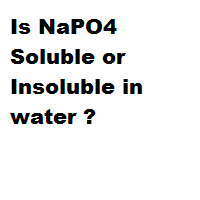 Is NaPO4 Soluble or Insoluble in water ? Is NaPO4 Soluble or Insoluble in water ?