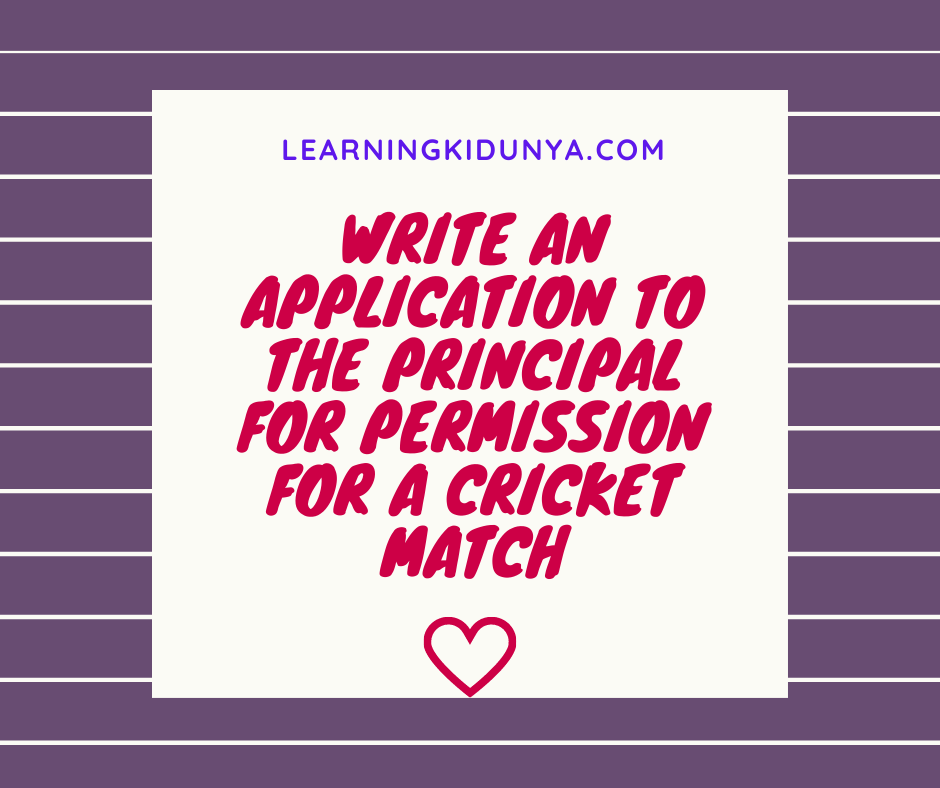 write application to your principal requesting him to play the cricket match in your school