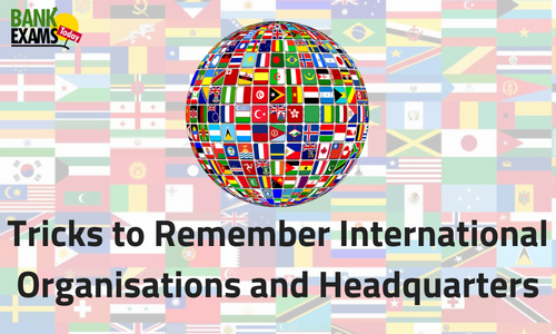 Tricks to Remember International Organisations and Headquarters