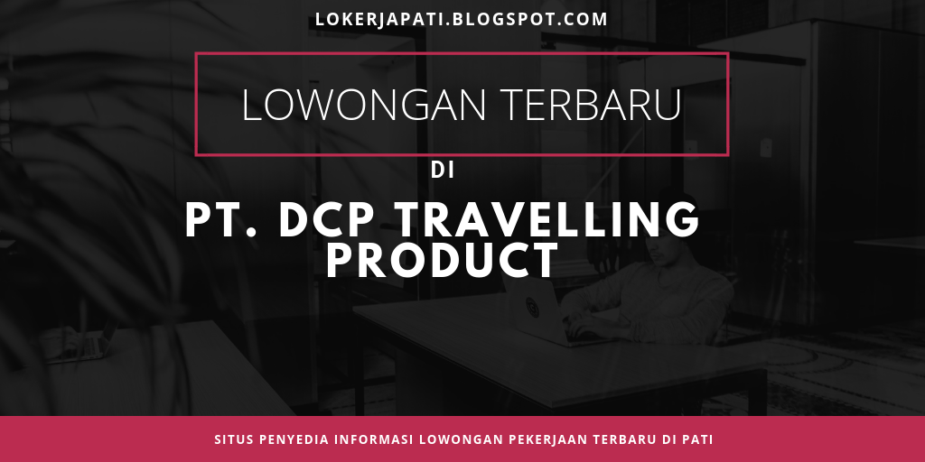 Lowongan di PT DCP Travelling Product Jepara Seputar