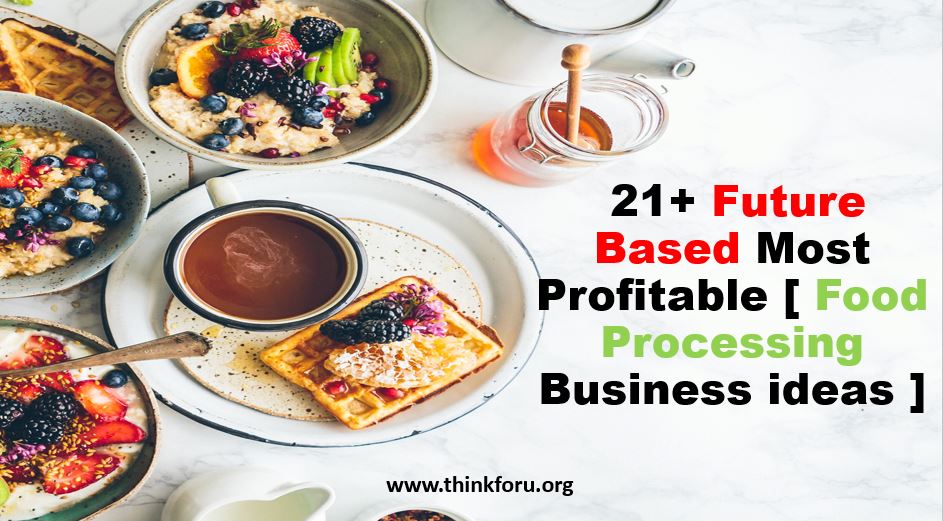 21+ Future Based Most Profitable [ Food Processing Business ideas ] to