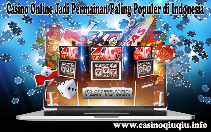 Casino Online Jadi Permainan Paling Populer di Indonesia - Casinoqiuqiu ...