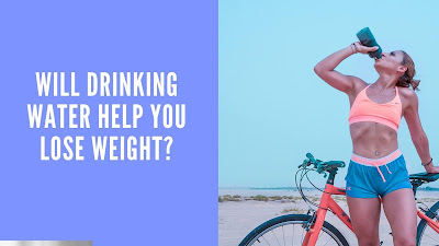 WILL DRINKING WATER HELP YOU LOSE WEIGHT