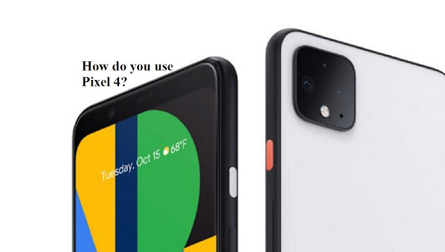 How do you use pixel 4? How do you use pixel 4?