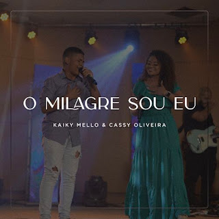 Baixar Música Gospel O Milagre Sou Eu - Kaiky Mello e Cassy Oliveira Mp3