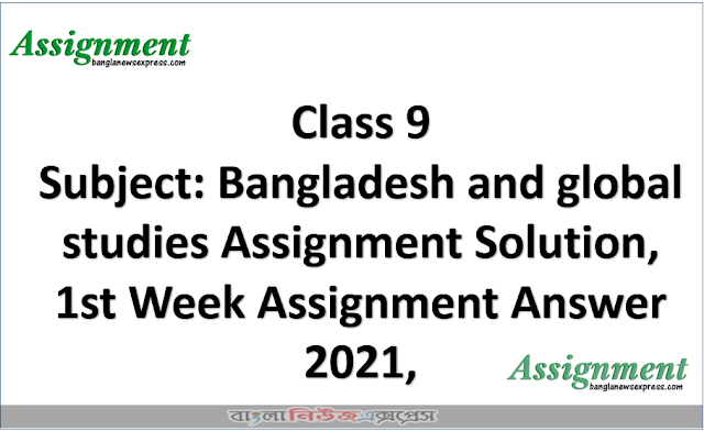 Class 9 Subject: bangladesh and global studies Assignment Solution, 1st Week Assignment Answer 2021