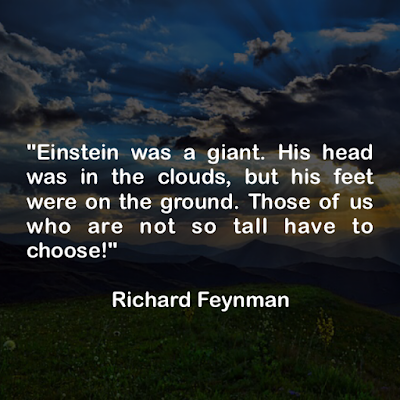Einstein was a giant. His head was in the clouds, but his feet were on the ground. Those of us who are not so tall have to choose! - Richard Feynman