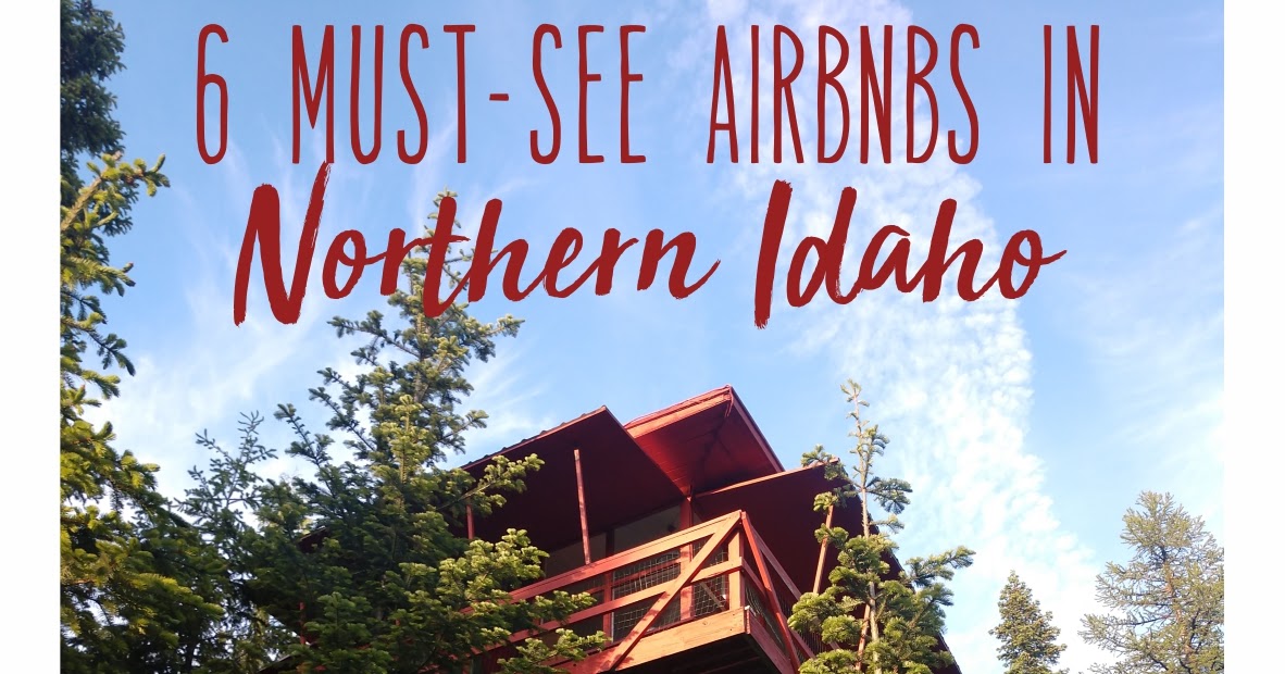 6 MustSee Airbnbs in Northern Idaho