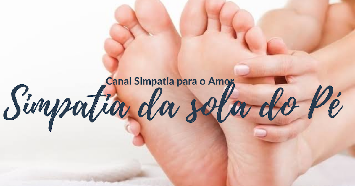 SIMPATIA DA SOLA DO PÉ PARA ELE VOLTAR APAIXONADO EM 24 HORAS