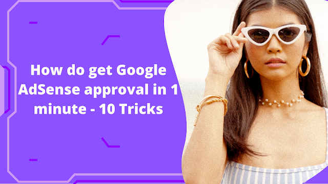 How do get Google AdSense approval in 1 minute - 10 Tricks