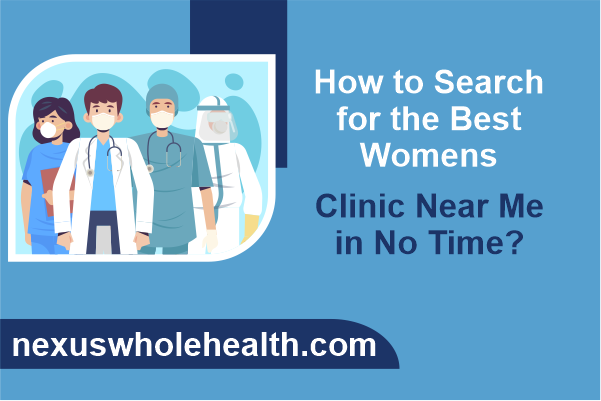 How to Search for the Best Womens Clinic Near Me in No Time?