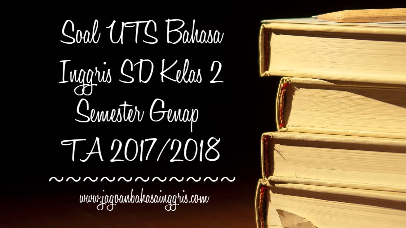 Soal Uts Bahasa Inggris Sd Kelas 2 Semester 2 Ta 2017 2018 Jagoan Bahasa Inggris