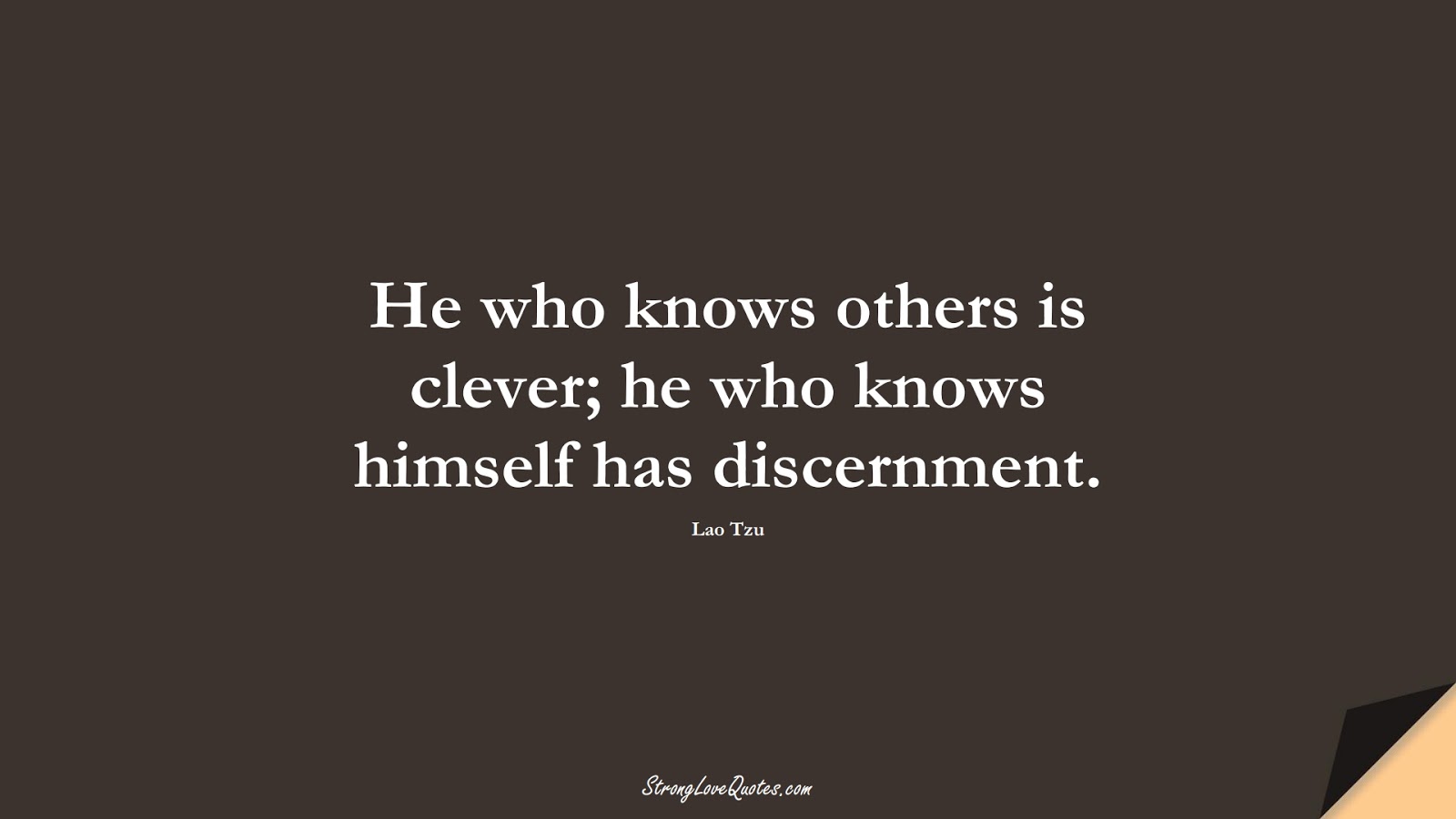 He who knows others is clever; he who knows himself has discernment. (Lao Tzu);  #KnowledgeQuotes
