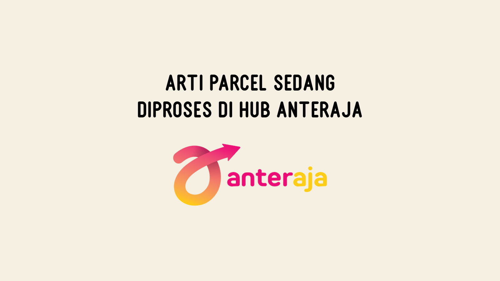 Arti Parcel Sedang Diproses di Hub Anteraja KangTho