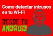 Como detectar intrusos en tu Wi-Fi desde tu Android.