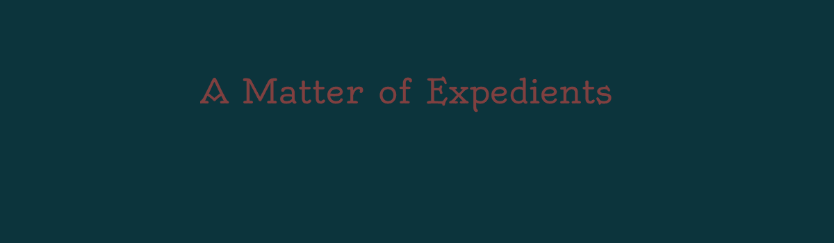 A Matter of Expedients
