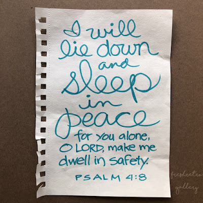 In peace I will lie down and sleep, for you alone, Lord, make me dwell in safety. Psalm 4:8 In peace I will lie down and sleep, for you alone, Lord, make me dwell in safety. Psalm 4:8