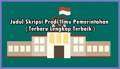 Judul Skripsi Prodi Ilmu Pemerintahan ( Terbaru Lengkap Terbaik ) Judul Skripsi Prodi Ilmu Pemerintahan
