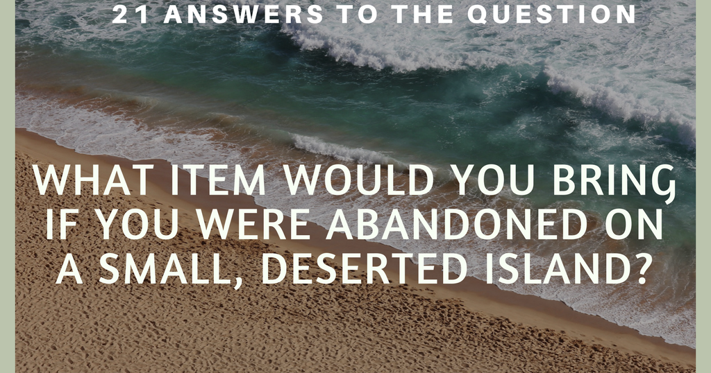 If you were stranded on an island, what 3 things would you bring picture