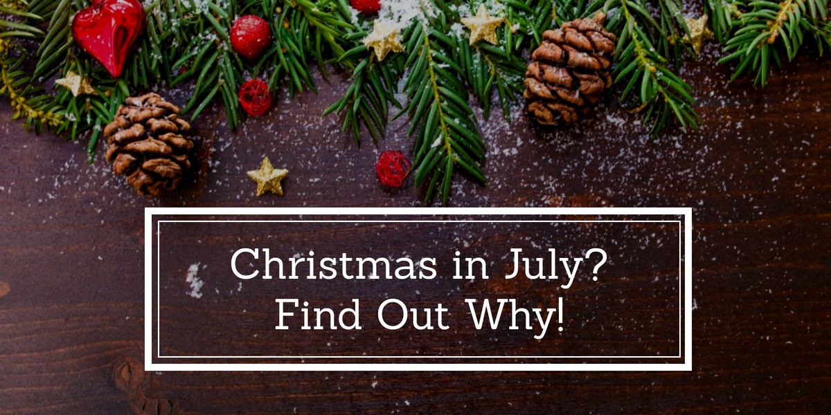 Chr
istmas in July? Find Out Why! Christmas in July? Find Out Why!