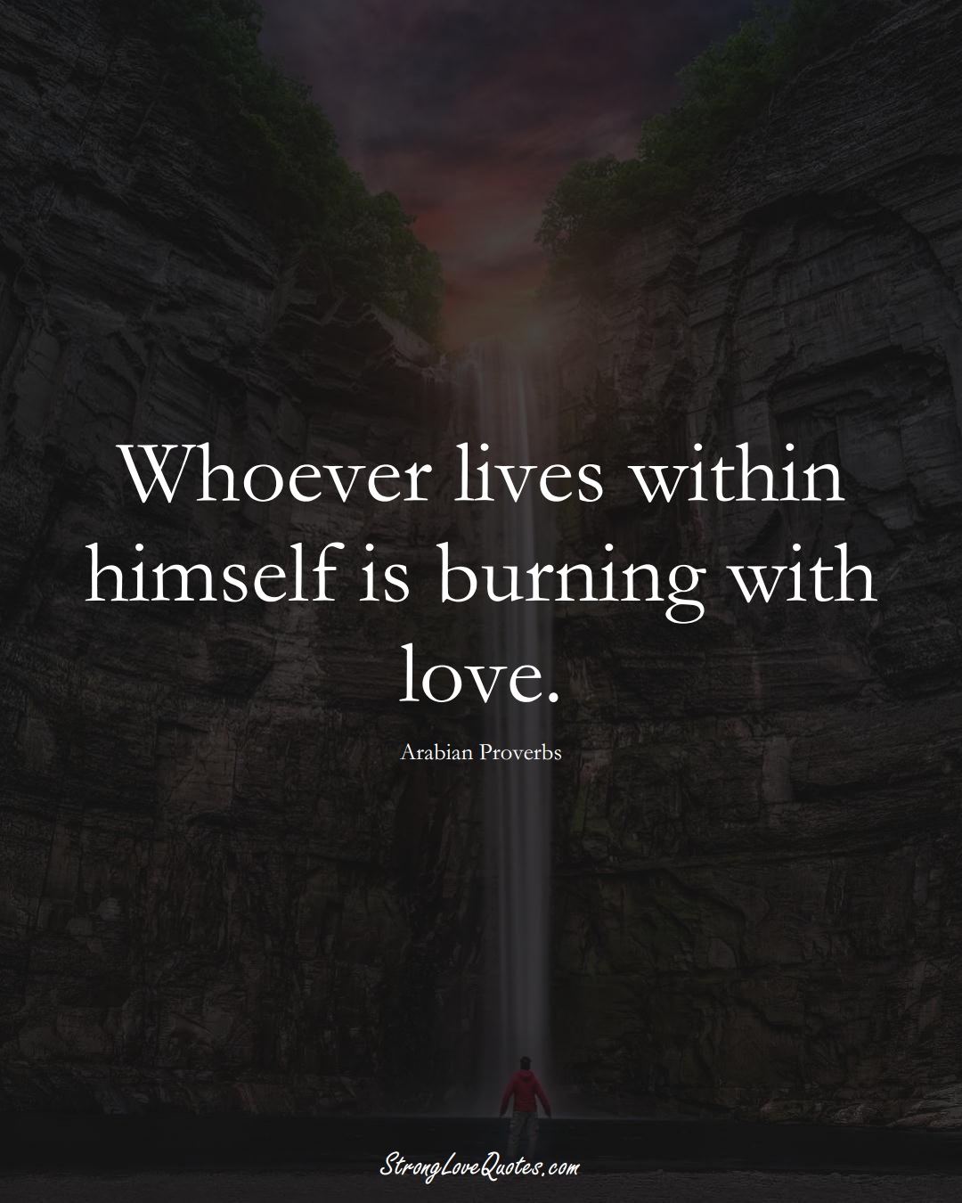 Whoever lives within himself is burning with love. (Arabian Sayings);  #aVarietyofCulturesSayings