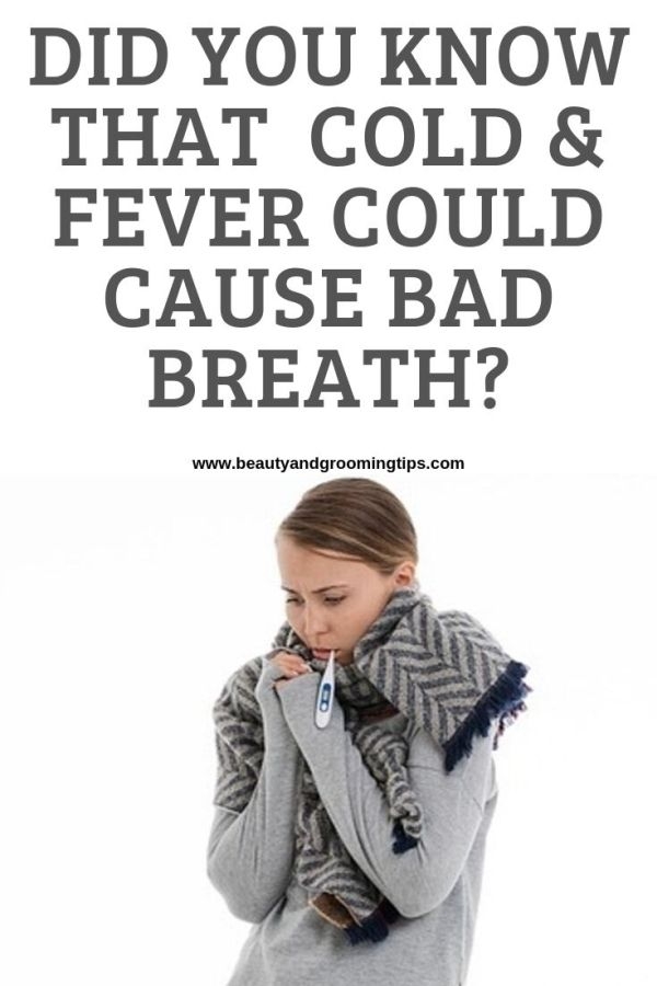 Do cold & fever cause bad breath? Beauty and Personal Grooming