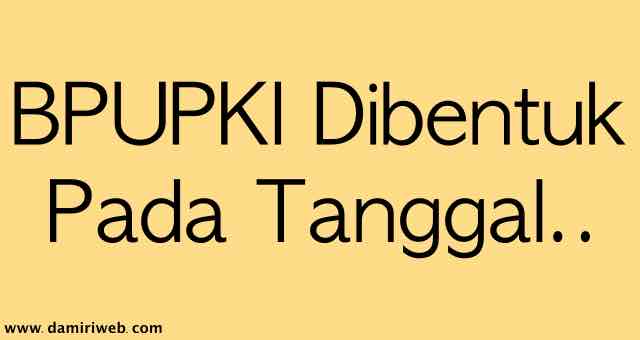 Bpupki Dibentuk Pada Tanggal Berapa Sih Penjelasan Lengkap Damiri Web