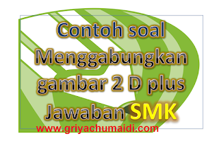 Contoh Soal Pilihan Ganda Lengkap Dengan Jawaban Kk 12 Menggabungkan Gambar 2d Kedalam Sajian Multimedia Griyachumaidi Com