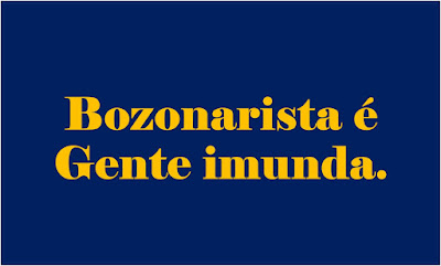 Essa classe de pobres de direita tem um estilo masoquista, quanto mais são pisados e excluídos pelos ricos, sente prazer em apoiar incondicionalmente.São os fiéis bozonaristas aloprados, a gente imunda com a mente e o coração cheios de ódio. Imagem retangular de fundo azul e caracteres em amarelo diz: Bozonarista ´gente imunda.