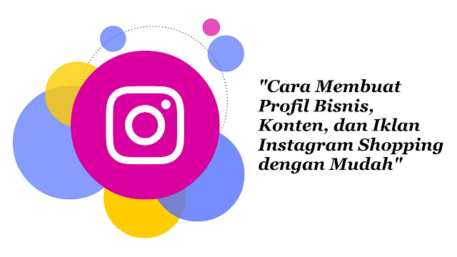 Cara Membuat Profil Bisnis, Konten, dan Iklan Instagram Shopping dengan Mudah Cara Membuat Profil Bisnis, Konten, dan Iklan Instagram Shopping dengan Mudah