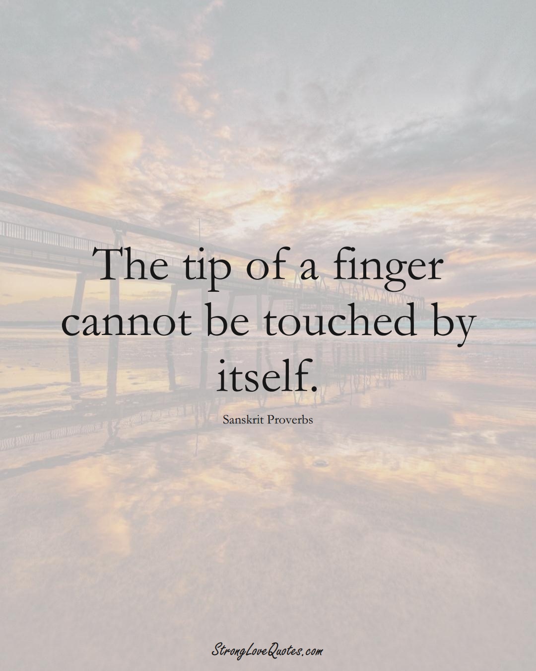 The tip of a finger cannot be touched by itself. (Sanskrit Sayings);  #aVarietyofCulturesSayings