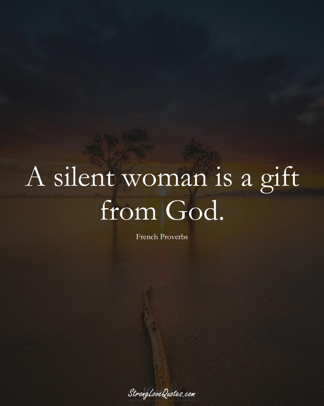 A silent woman is a gift from God. (French Sayings);  #EuropeanSayings