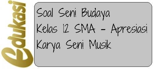 Soal Seni Budaya Kelas 12 Sma Apresiasi Karya Seni Musik Website Edukasi
