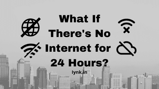 What If There's No Internet for 24 Hours? | Iynk.in