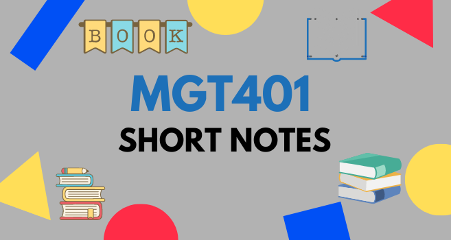 MGT401 Short Notes for Final Term and Mid Term - VU Answer
