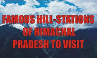 FAMOUS HILL-STATIONS OF HIMACHAL PRADESH TO VISIT FAMOUS HILL-STATIONS OF HIMACHAL PRADESH TO VISIT