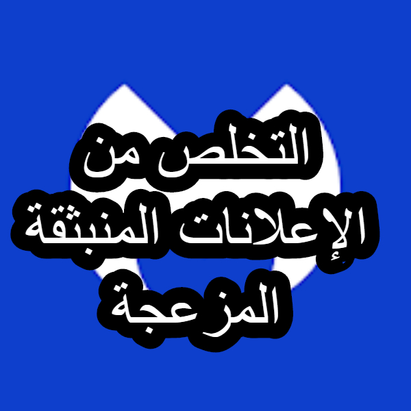 أفضل وأسهل طرق للتخلص من الاعلانات المنبثقة التخلص من الاعلانات المنبثقة المزعجة بأسهل الطرق وبضغطة زر ؟,التخلص من الاعلانات المنبثقة