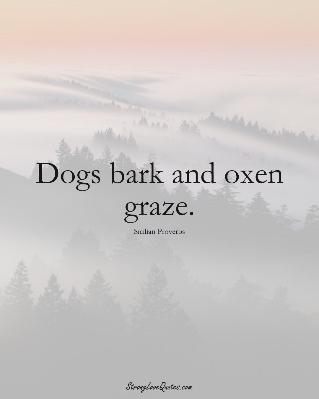 Dogs bark and oxen graze. (Sicilian Sayings);  #EuropeanSayings