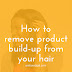 How To Remove Product Build-up From Your Hair