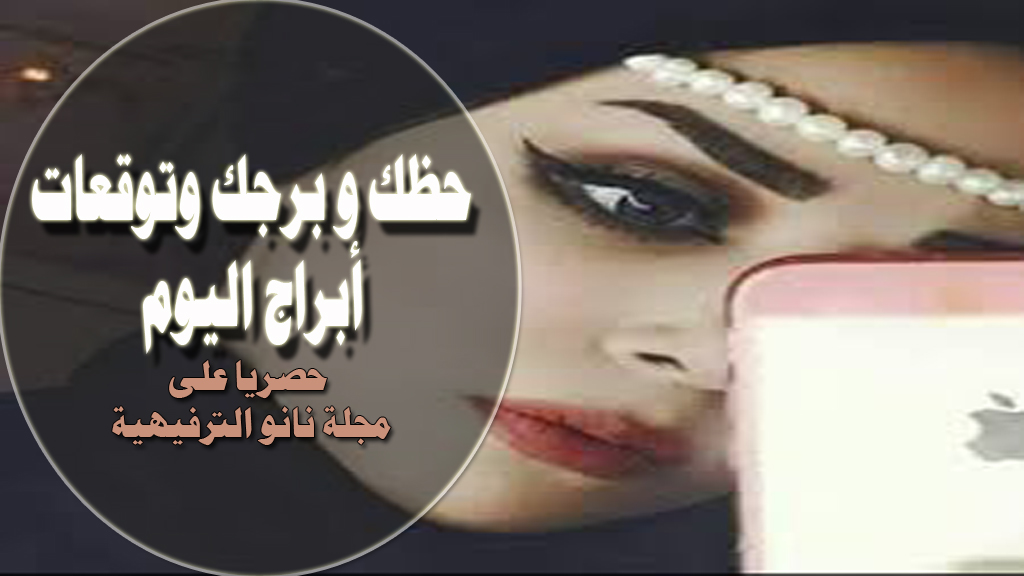 حظك اليوم من نجلاء قبانى السبت 4 4 2020 Abraj الأبراج 4 نيسان ابريل 2020 ابراج اليوم نجلاء قبانى اليوم السبت 4 4 2020 مجلة نانو الترفيهية