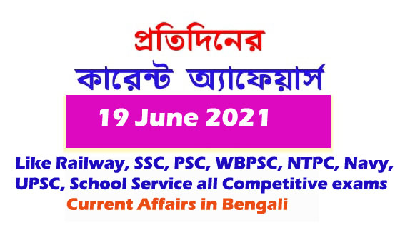কারেন্ট অ্যাফেয়ার্স || Current Affairs in Bengali, Daily Current Affairs in Bengali 19 June 2021