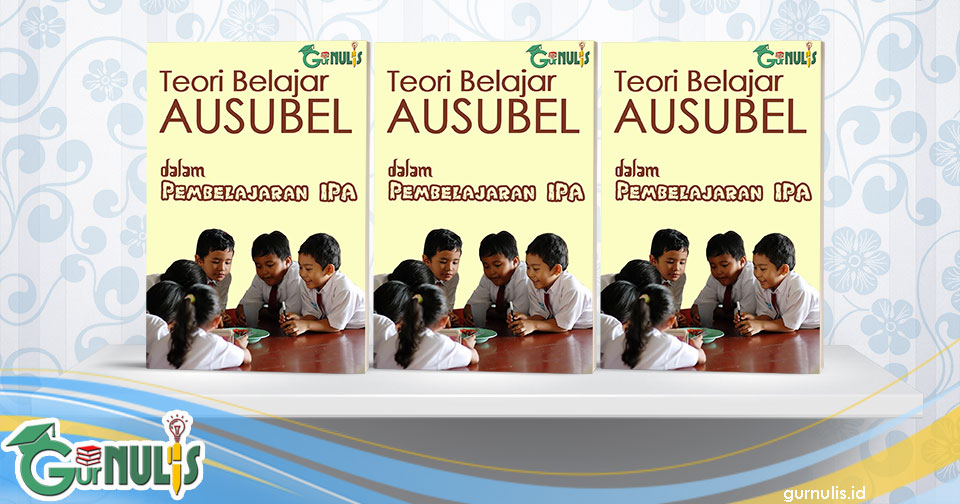 Teori Belajar Ausubel dalam Pembelajaran IPA SD - www.gurnulis.id