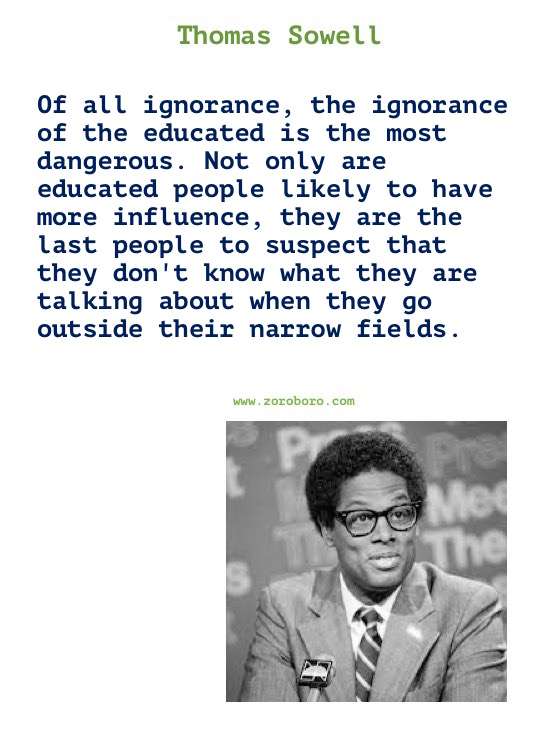 Thomas Sowell Quotes. Thomas Sowell on Economics, Democracy, Income, Life, Government & Freedom. Thomas Sowell Books Quotes