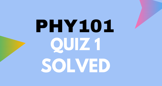 PHY101 Quiz 1 2021 Solved - Physics Online Solved Quiz