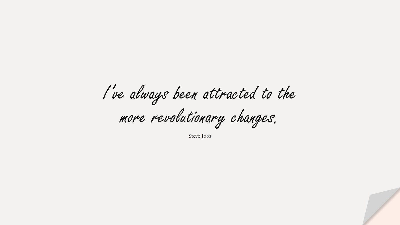 I’ve always been attracted to the more revolutionary changes. (Steve Jobs);  #SteveJobsQuotes