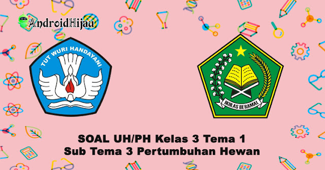 Soal Ulangan Harian Kelas 3 Tema 1 Sub Tema 3 Pertumbuhan Hewan, Soal penilaian harian tematik kelas 3 tema 1 sub tema 3, SOal UH PH kurikulum 2013 revisi 2020 kelas 3 tema 1 sub tema pertumbuhan hewan