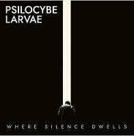 pochette PSILOCYBE LARVAE where silence dwells 2021